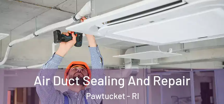 Air Duct Sealing And Repair Pawtucket - RI