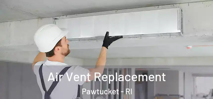 Air Vent Replacement Pawtucket - RI
