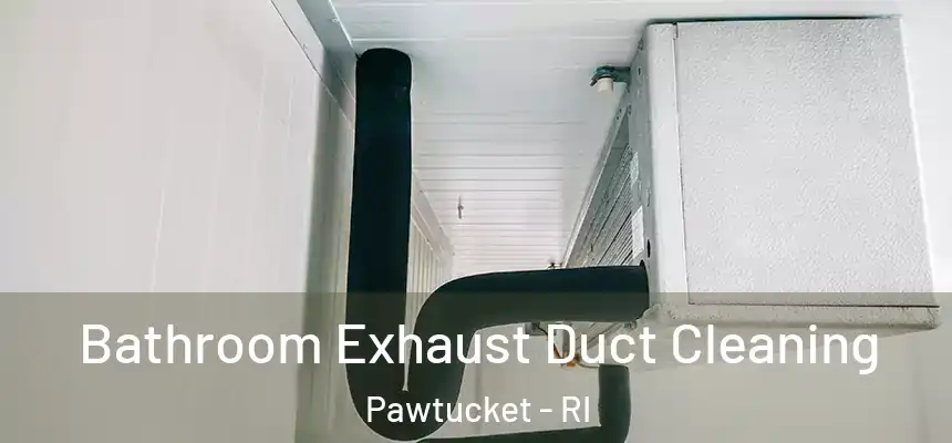 Bathroom Exhaust Duct Cleaning Pawtucket - RI