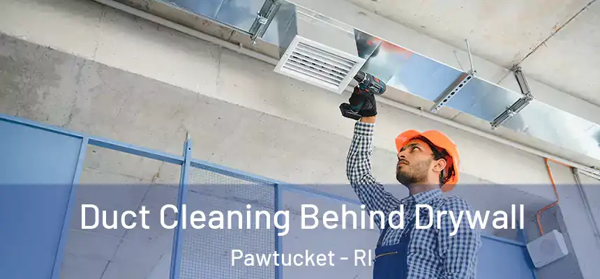 Duct Cleaning Behind Drywall Pawtucket - RI