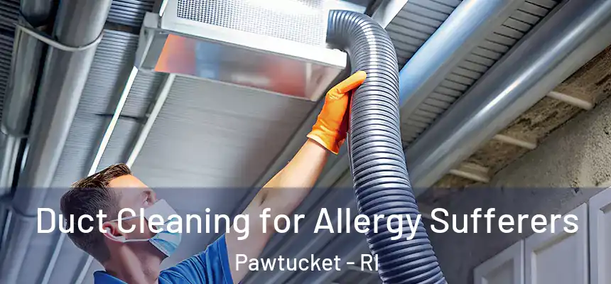  Duct Cleaning for Allergy Sufferers Pawtucket - RI