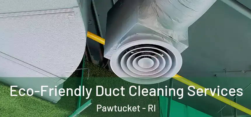 Eco-Friendly Duct Cleaning Services Pawtucket - RI
