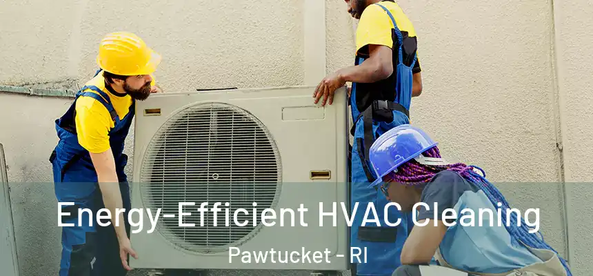 Energy-Efficient HVAC Cleaning Pawtucket - RI
