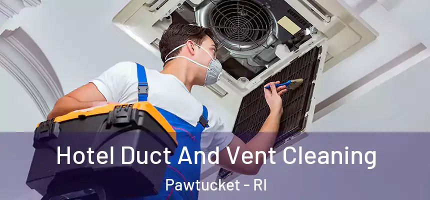 Hotel Duct And Vent Cleaning Pawtucket - RI