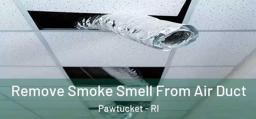 Remove Smoke Smell From Air Duct Pawtucket - RI
