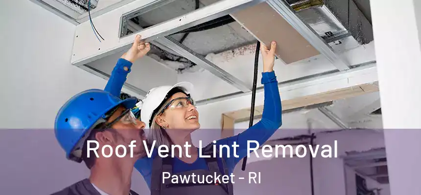 Roof Vent Lint Removal Pawtucket - RI