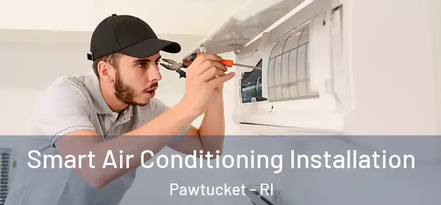 Smart Air Conditioning Installation Pawtucket - RI