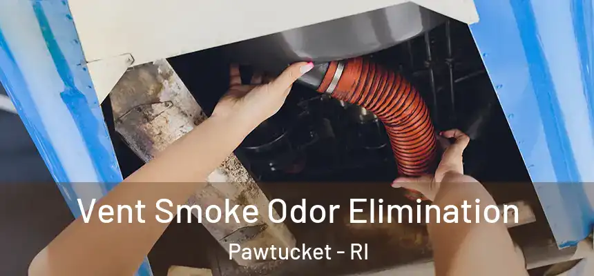 Vent Smoke Odor Elimination Pawtucket - RI