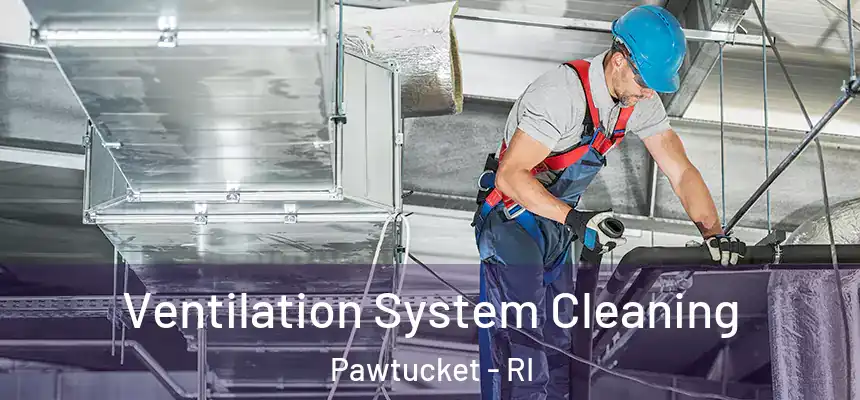  Ventilation System Cleaning Pawtucket - RI